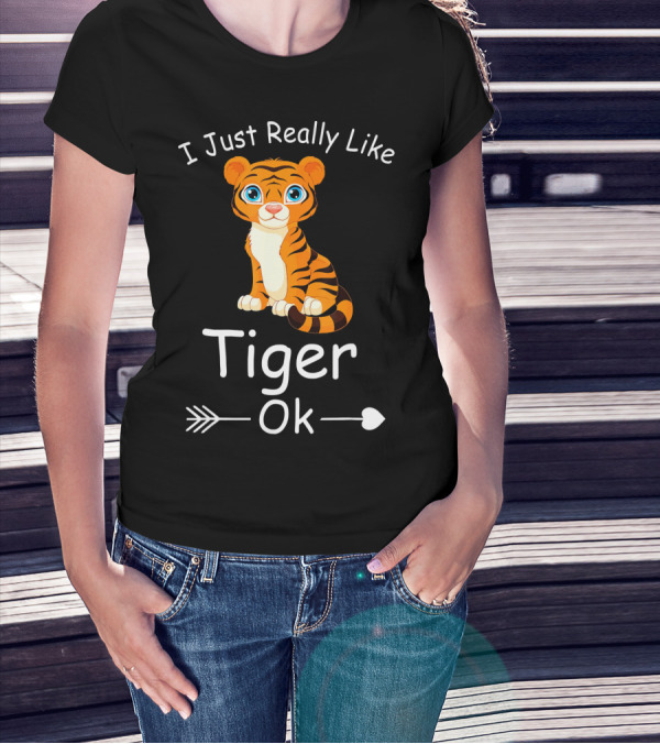 I Just Really Like Tiger Ok Funny Tiger T-Shirt