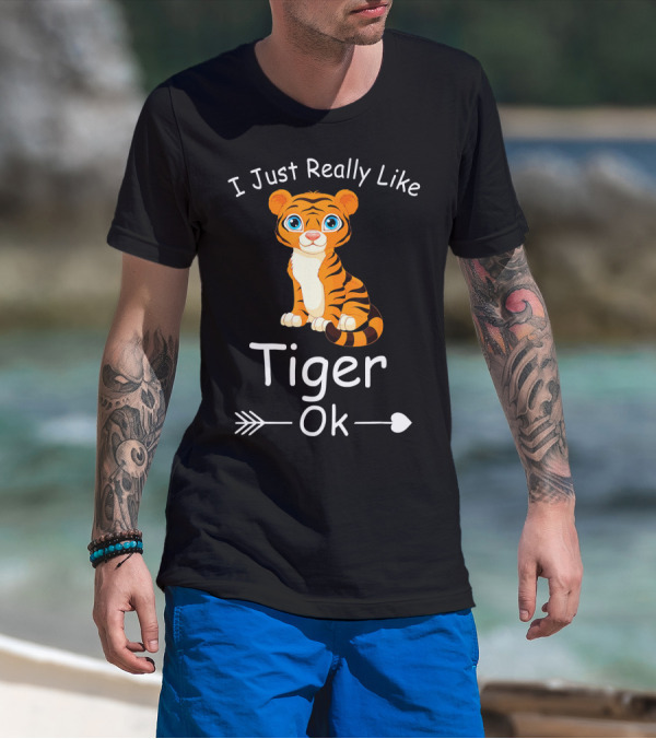 I Just Really Like Tiger Ok Funny Tiger T-Shirt