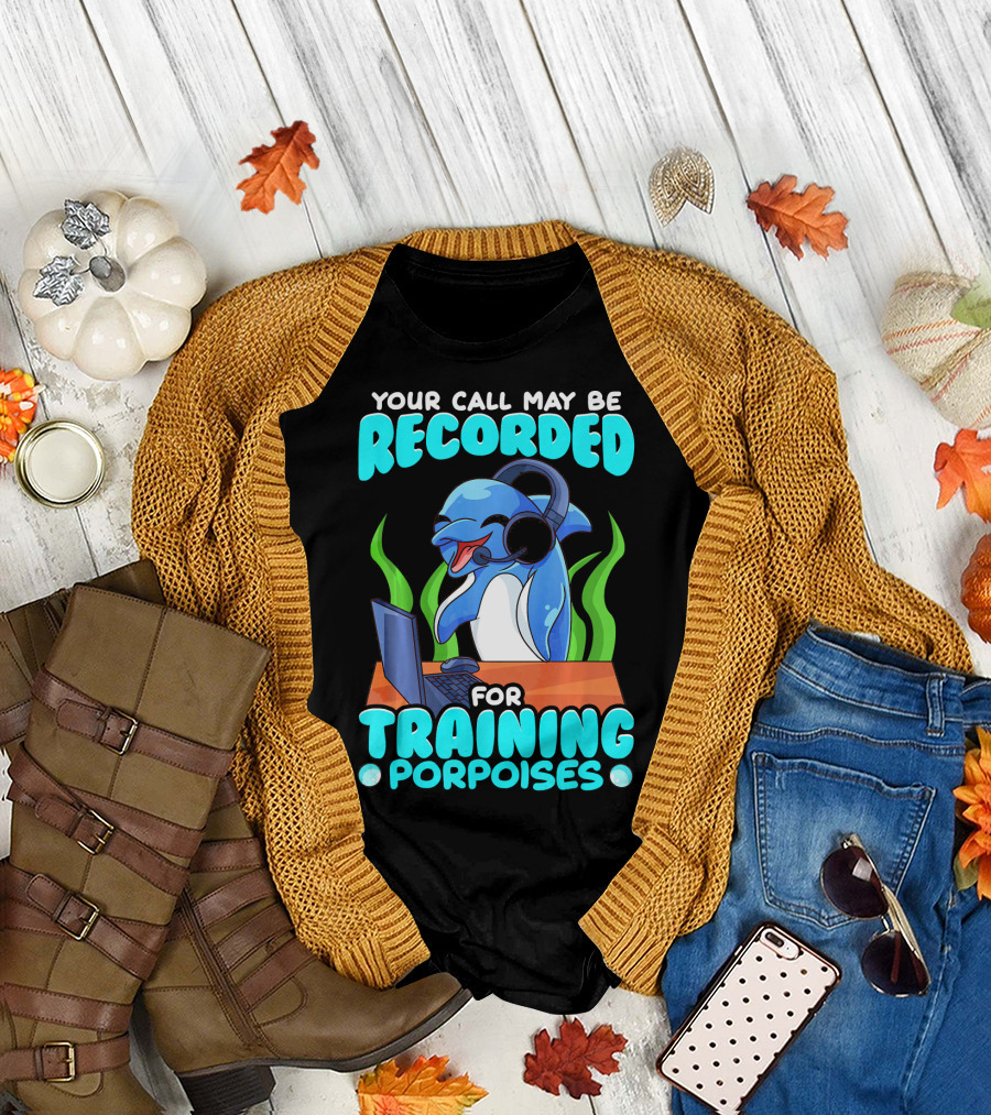 Your Call May Be Recorded for Training Porpoises T-Shirt