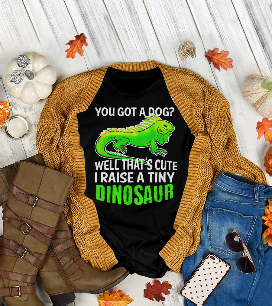 You Got a Dog? Well That's Cute I Raise a Tiny Dinosaur Funny Iguana Lizard Lover Pet Reptile T-Shirt