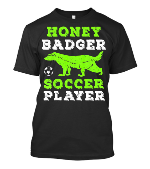 Honey Badger Soccer Player Doesn't Care Football Game Attitude T-Shirt