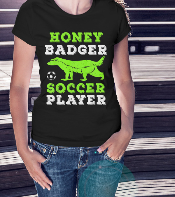 Honey Badger Soccer Player Doesn't Care Football Game Attitude T-Shirt