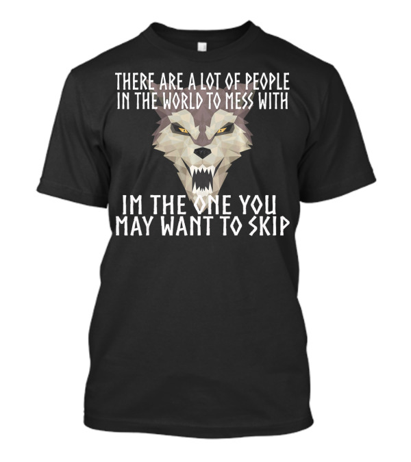 There Are A Lot Of People In The World To Mess With I'm The One You May Want To Skip Wolf T-Shirt
