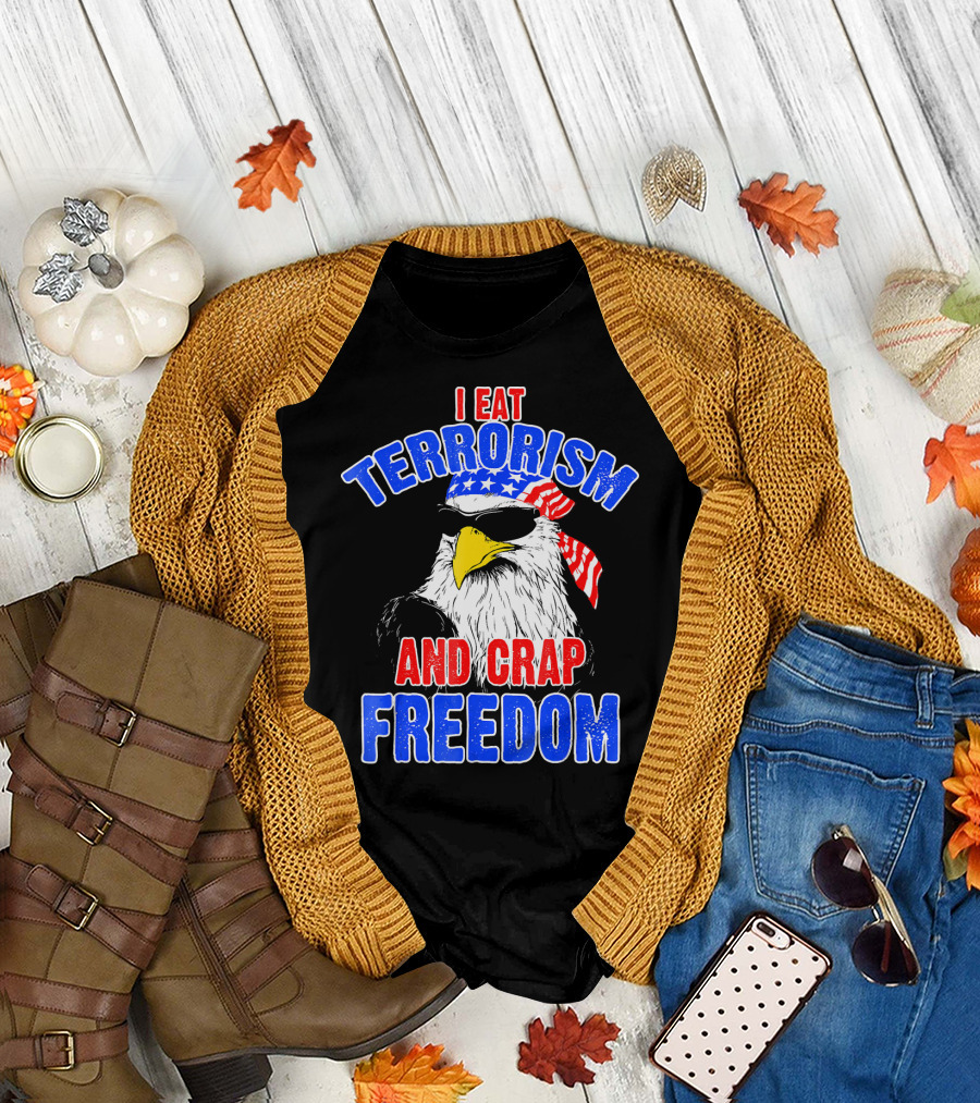 I Eat Terrorism and Crap Freedom Eagle American Flag 4th of July T-Shirt