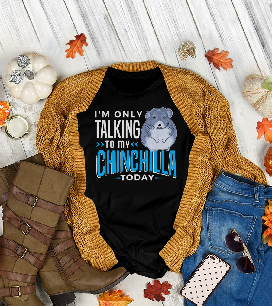 I'm Only Talking to My Chinchilla Today Funny Cute Pet Animal T-Shirt