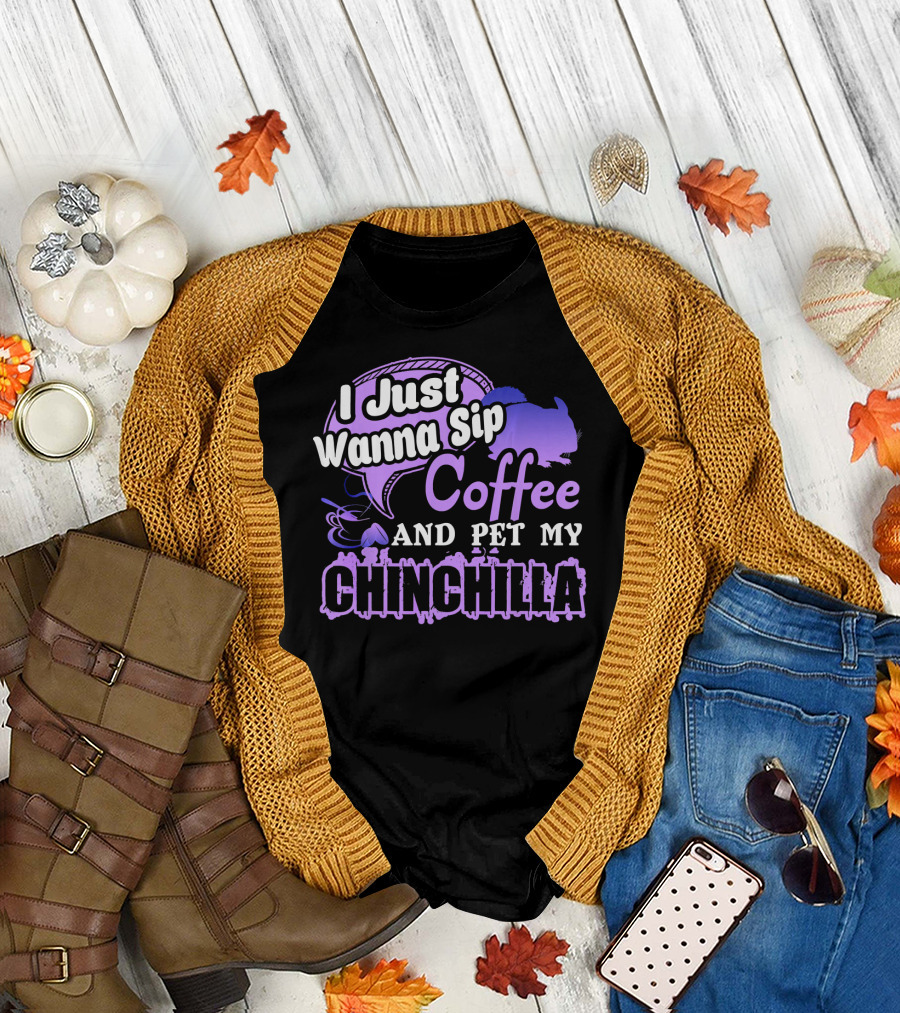 I Just Wanna Sip Coffee and Pet My Chinchilla T-Shirt