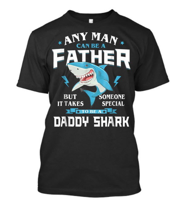 Any Man Can Be A Father But It Takes Someone Special To Be A Daddy Shark T-Shirt