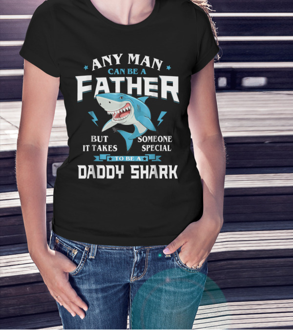 Any Man Can Be A Father But It Takes Someone Special To Be A Daddy Shark T-Shirt