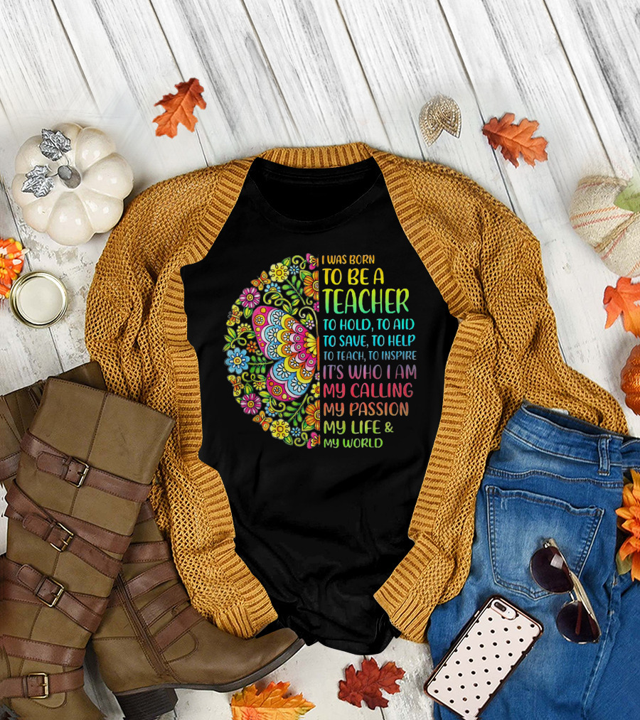 I Was Born to Be a Teacher Butterfly To Hold To Aid To Save To Help To Teach To Inspire It’s Who I Am My Calling My Passion My Life My World T-Shirt