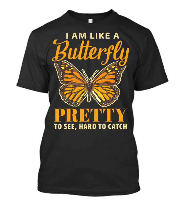 I Am Like A Butterfly Pretty To See Hard To Catch T-Shirt