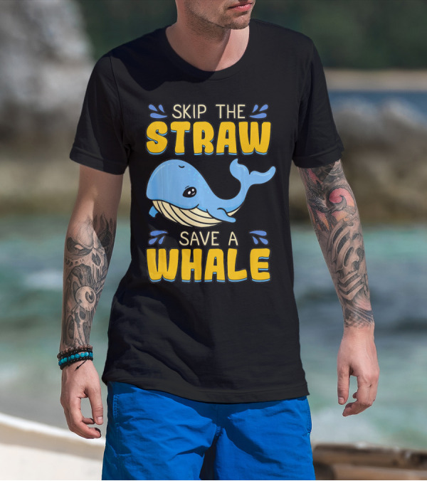 Skip The Straw Save A Whale Skip The Straw Save A Whale T-Shirt