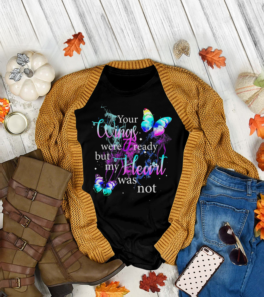 Your Wings Were Ready But My Heart Was Not Butterfly T-Shirt