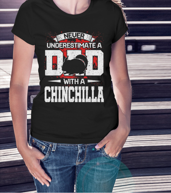 Never Underestimate A Dad With A Chinchilla T-Shirt