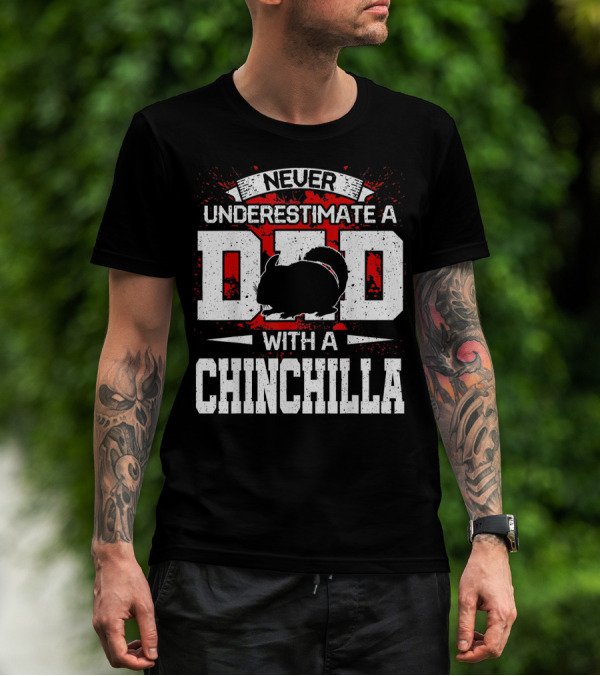 Never Underestimate A Dad With A Chinchilla T-Shirt
