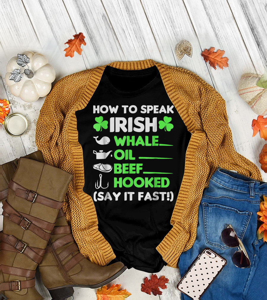 How to Speak Irish Whale Oil Beef Hooked Say It Fast T-Shirt