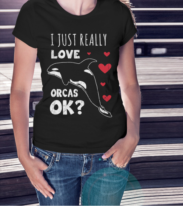 I Just Really Love Orcas OK Retro Orca Whale Killer Whale T-Shirt