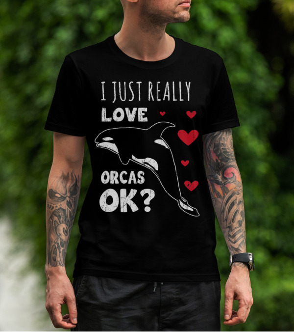 I Just Really Love Orcas OK Retro Orca Whale Killer Whale T-Shirt