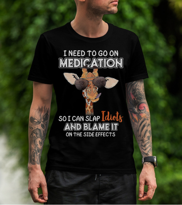 I Need To Go On Medication So I Can Slap Idiots And Blame It On The Side Effects Giraffe With Sunglasses T-Shirt