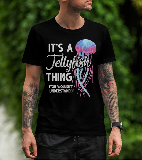 It's A Jellyfish Thing You Wouldn't Understand T-Shirt