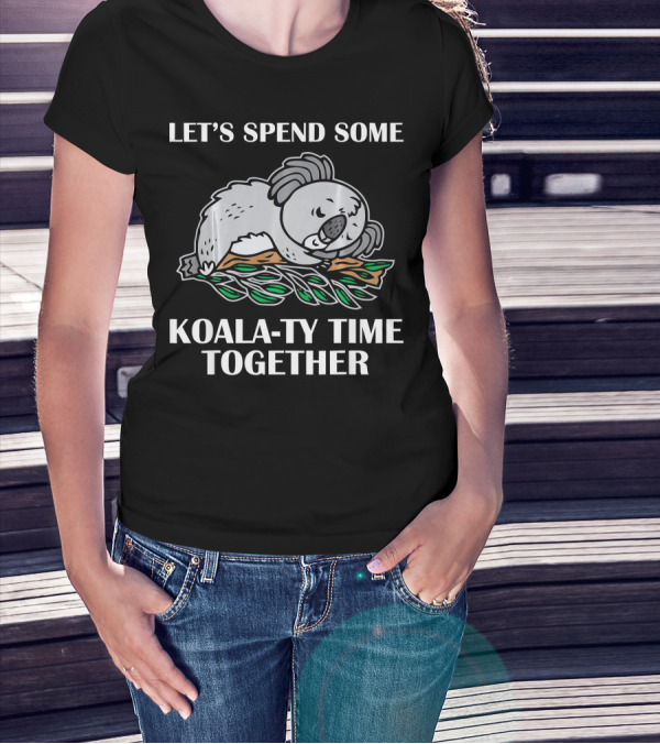 LET'S SPEND SOME KOALA-TY TIME TOGETHER WITH SLEEPING KOALA ON TREE BRANCH T-Shirt