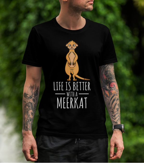 Life Is Better With A Meerkat T-Shirt
