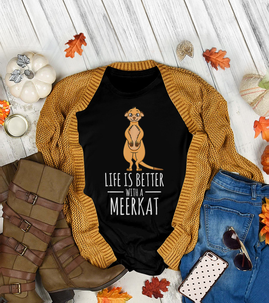 Life Is Better With A Meerkat T-Shirt