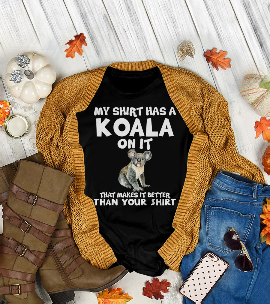 My Shirt Has a Koala on It That Makes It Better Than Your T-Shirt