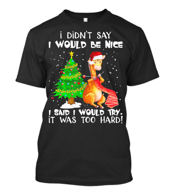 I Didn't Say I Would Be Nice Giraffe I Said I Would Try It Was Too Hard Christmas Tree Santa Hat T-Shirt