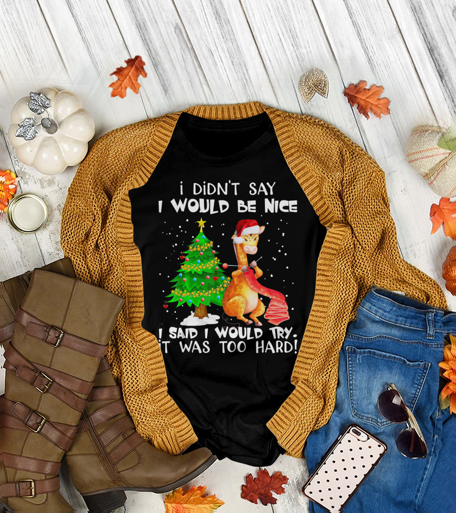 I Didn't Say I Would Be Nice Giraffe I Said I Would Try It Was Too Hard Christmas Tree Santa Hat T-Shirt
