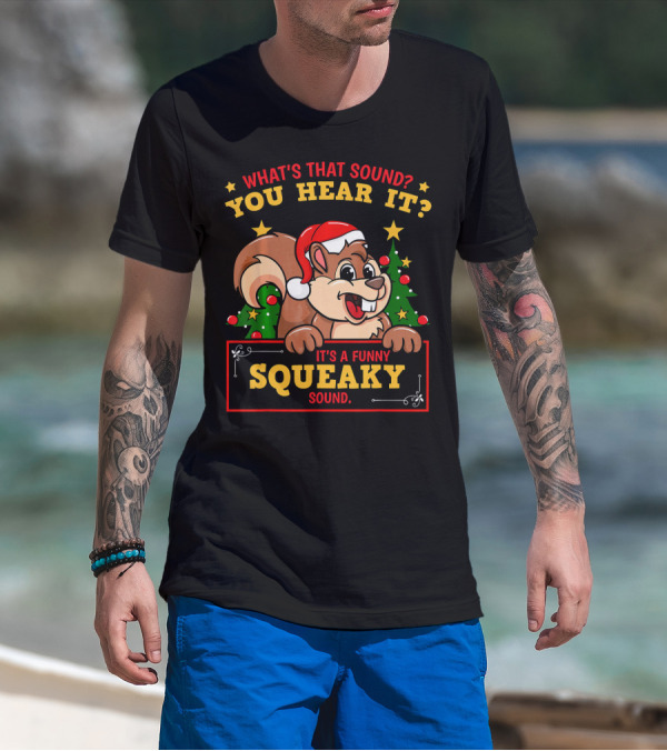 What's That Sound You Hear It It's A Funny Squeaky Sound Christmas Holiday Santa Squirrel Chipmun T-Shirt