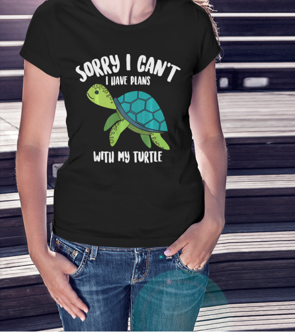 Sorry I Can't I Have Plans With My Turtle T-Shirt