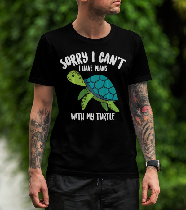 Sorry I Can't I Have Plans With My Turtle T-Shirt