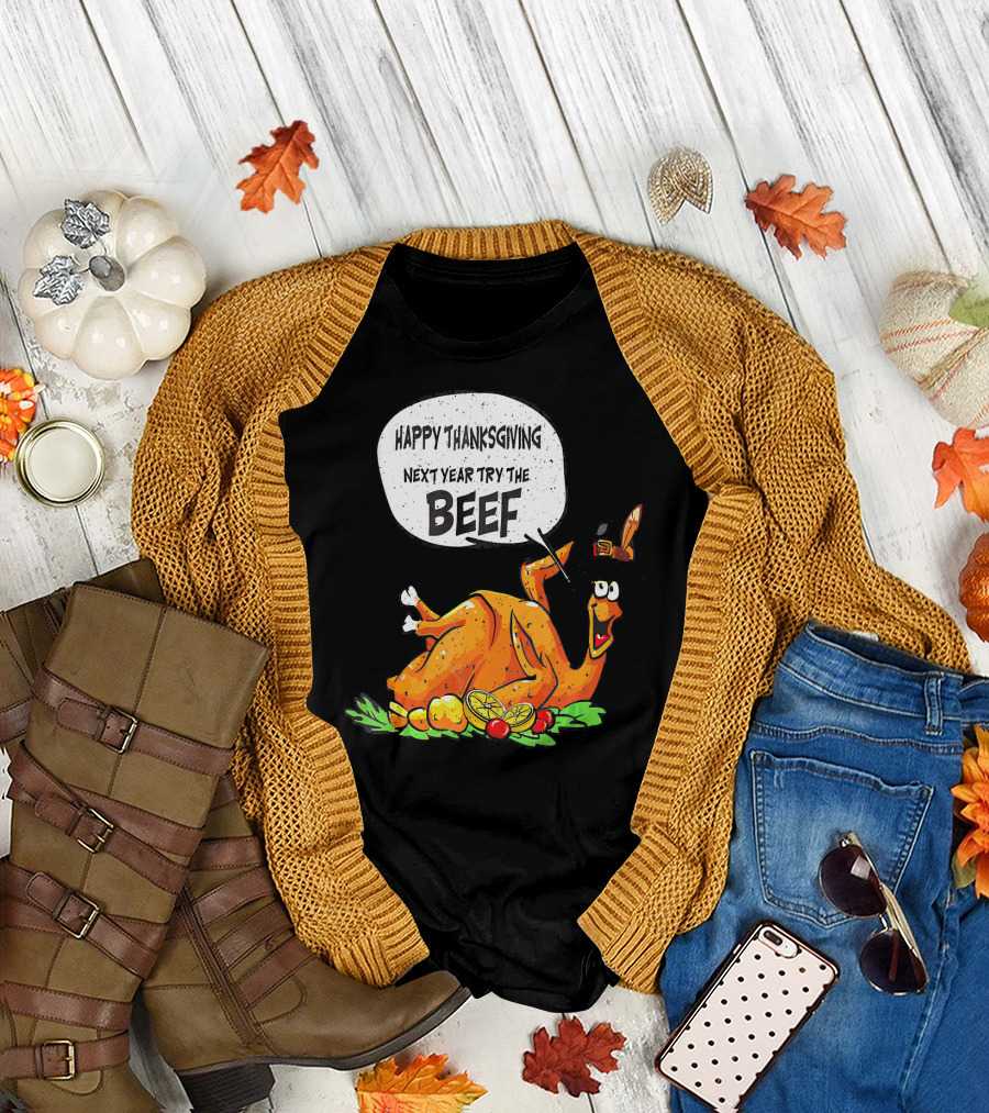 Happy Thanksgiving Next Year Try The Beef Turkey with Hat and Vegetables T-Shirt