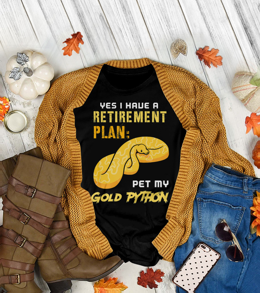 YES I HAVE A RETIREMENT PLAN PET MY GOLD PYTHON T-Shirt