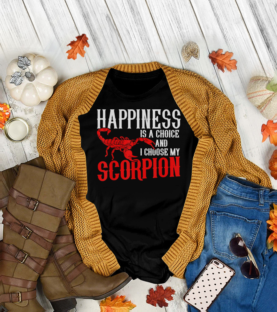 Happiness Is a Choice and I Choose My Scorpion T-Shirt