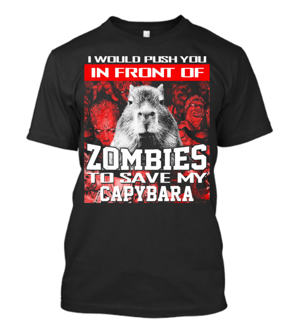 I Would Push You In Front Of Zombies To Save My Capybara T-Shirt