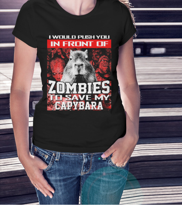 I Would Push You In Front Of Zombies To Save My Capybara T-Shirt