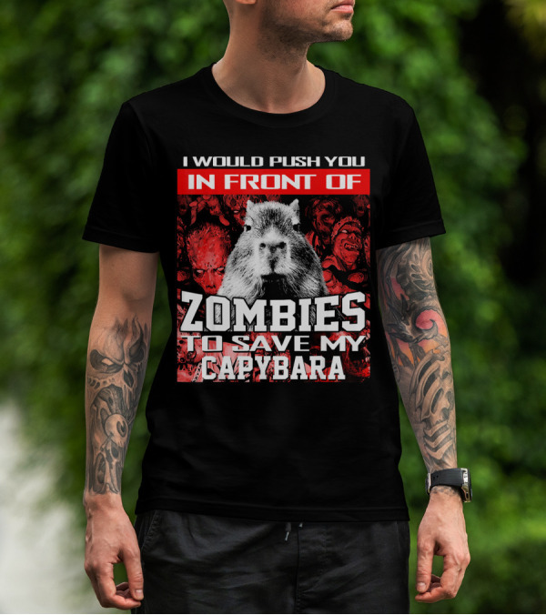 I Would Push You In Front Of Zombies To Save My Capybara T-Shirt