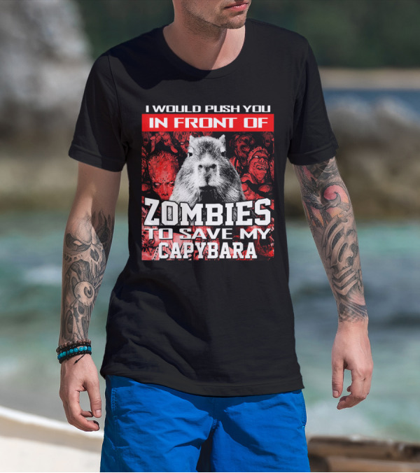 I Would Push You In Front Of Zombies To Save My Capybara T-Shirt