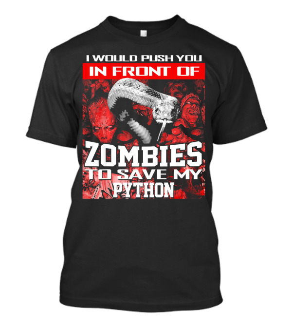 I Would Push You In Front Of Zombies To Save My Python T-Shirt
