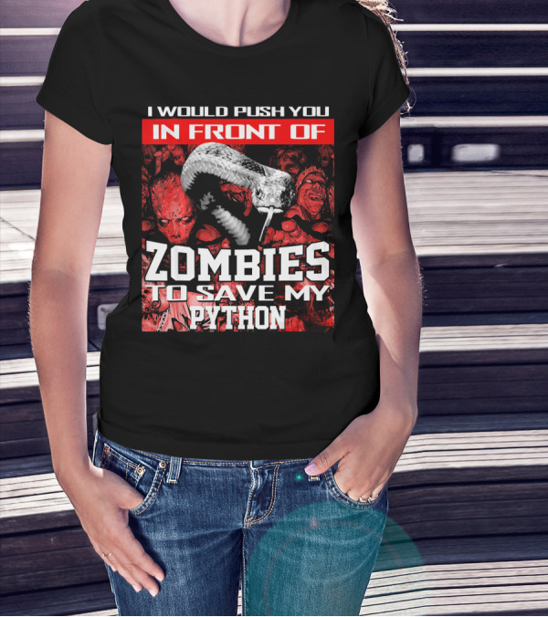 I Would Push You In Front Of Zombies To Save My Python T-Shirt