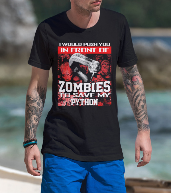 I Would Push You In Front Of Zombies To Save My Python T-Shirt