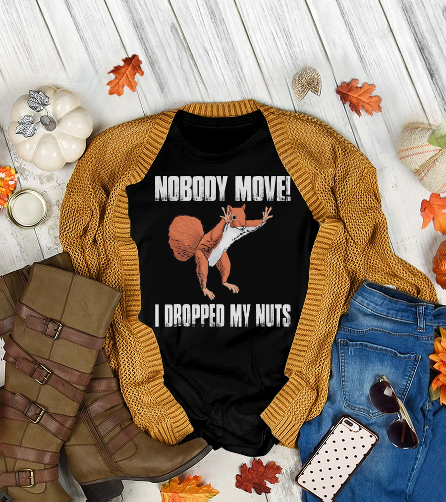 Nobody Move I Dropped My Nuts Funny Squirrel T-Shirt