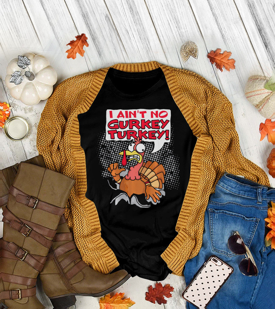I AIN'T NO GURKEY TURKEY Funny Chicken Cartoon Image T-Shirt