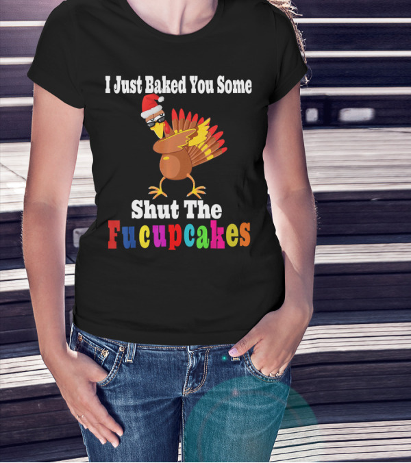 I Just Baked You Some Shut The Fucupcakes Turkey Santa Hat T-Shirt