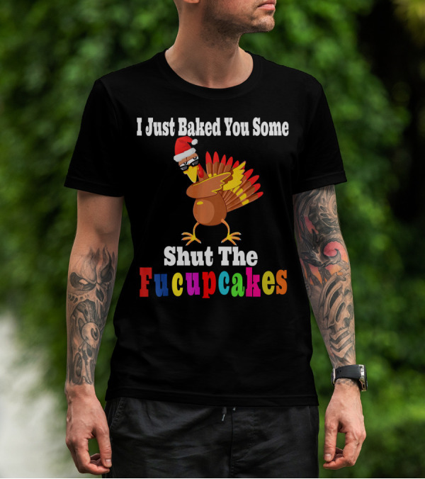 I Just Baked You Some Shut The Fucupcakes Turkey Santa Hat T-Shirt