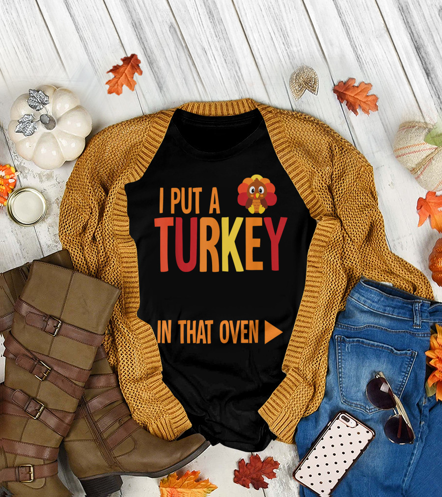 I Put A Turkey In That Oven Turkey Graphic Thanksgiving Humor T-Shirt
