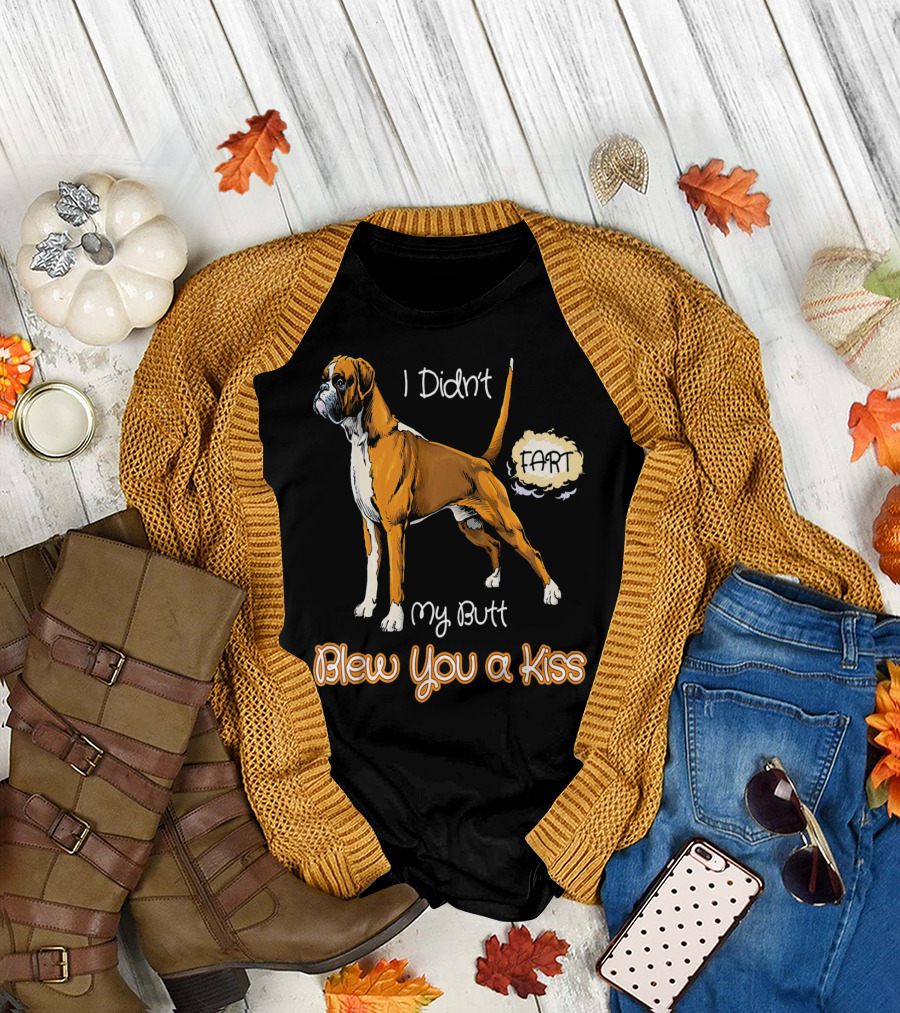 Boxer Dog I Didn't Fart My Butt Blew You a Kiss Funny for Peoples Who T-Shirt