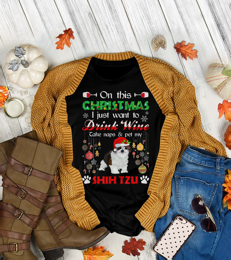 On This Christmas I Just Want to Drink Wine Take Naps Pet My Shih Tzu T-Shirt