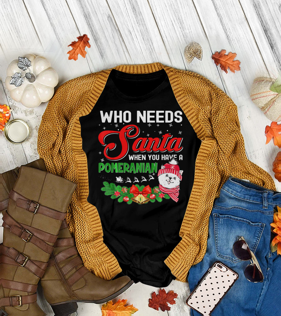 Who Needs Santa When You Have a Pomeranian Santa Hat Beard T-Shirt